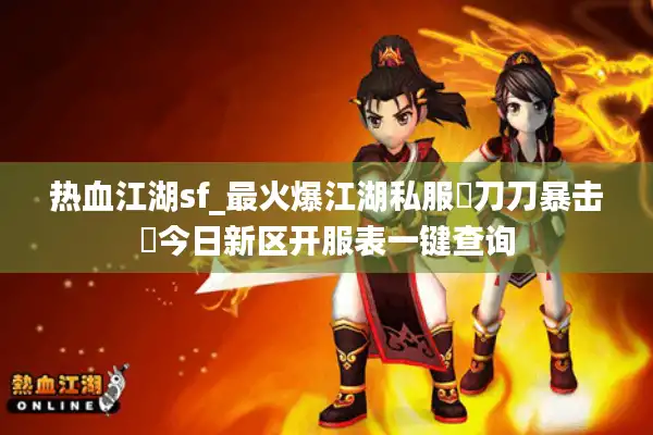 热血江湖sf_最火爆江湖私服▷刀刀暴击◁今日新区开服表一键查询