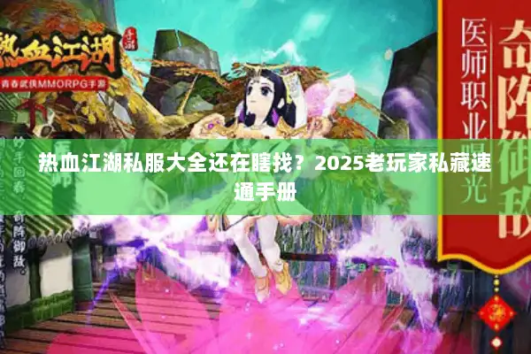 热血江湖私服大全还在瞎找？2025老玩家私藏速通手册