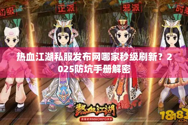 热血江湖私服发布网哪家秒级刷新？2025防坑手册解密