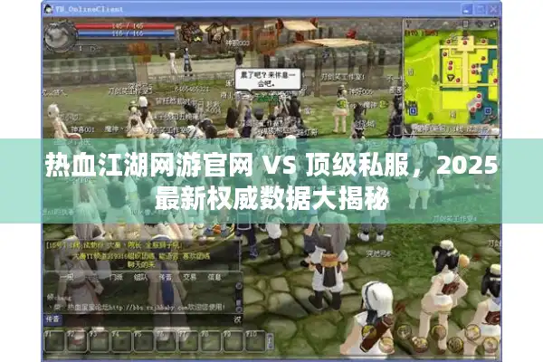 热血江湖网游官网 VS 顶级私服,2025最新权威数据大揭秘 热血江湖网游官网 VS 顶级私服,2025最新权威数据大揭秘