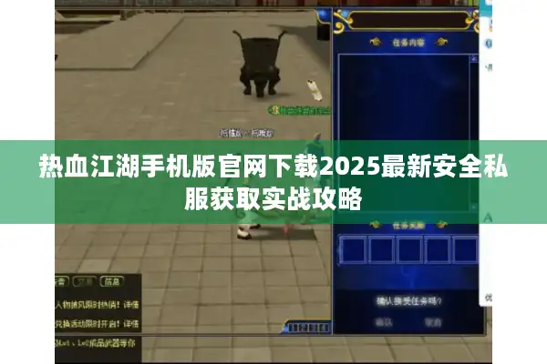 热血江湖手机版官网下载2025最新安全私服获取实战攻略