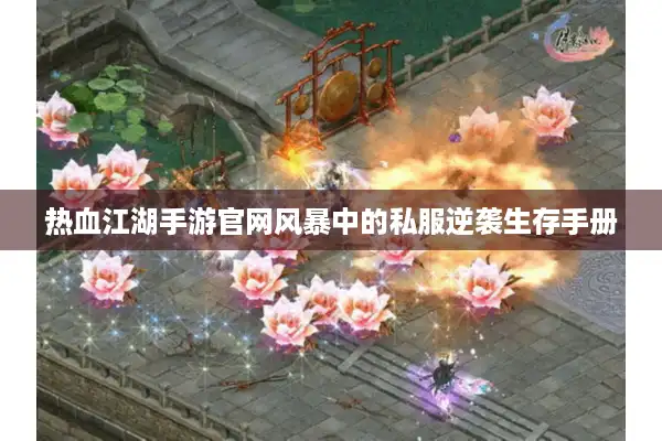 热血江湖手游官网风暴中的私服逆袭生存手册 热血江湖手游官网风暴中的私服逆袭生存手册