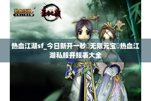 热血江湖sf_今日新开一秒▷无限元宝◁热血江湖私服开服表大全