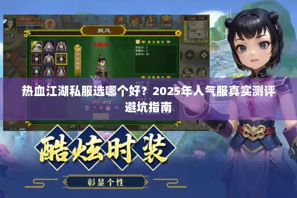 热血江湖私服选哪个好?2025年人气服真实测评避坑指南 热血江湖私服选哪个好?2025年人气服真实测评避坑指南