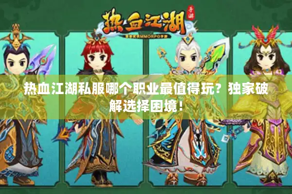 热血江湖私服哪个职业最值得玩？独家破解选择困境！