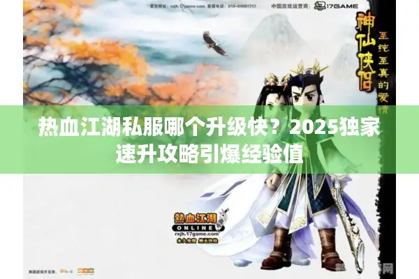 热血江湖私服哪个升级快？2025独家速升攻略引爆经验值