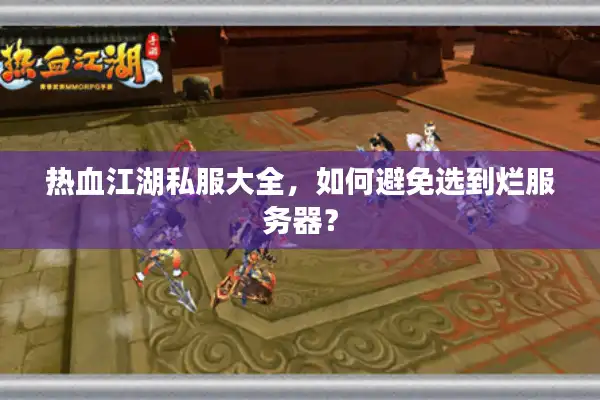 热血江湖私服大全，如何避免选到烂服务器？