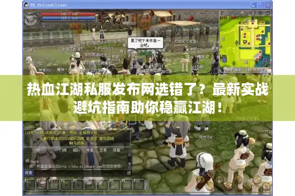 热血江湖私服发布网选错了？最新实战避坑指南助你稳赢江湖！