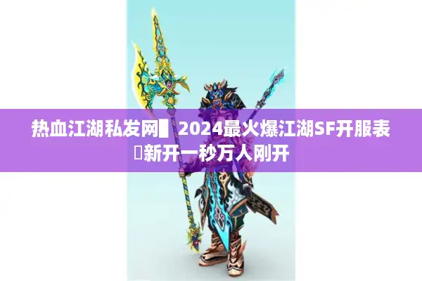 热血江湖私发网▌2024最火爆江湖SF开服表◈新开一秒万人刚开