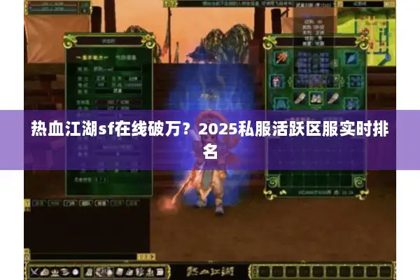 热血江湖sf在线破万？2025私服活跃区服实时排名