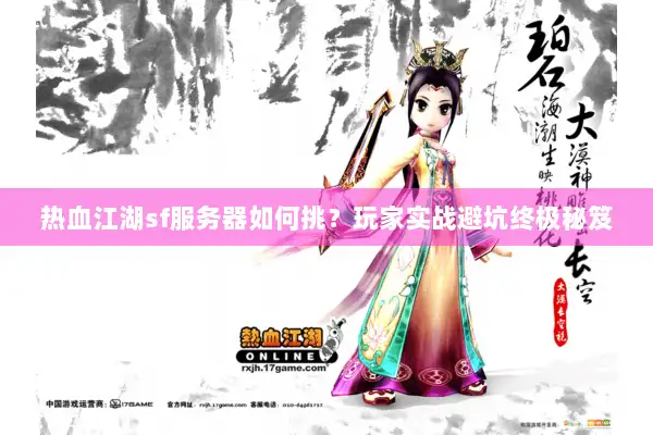 热血江湖sf服务器如何挑?玩家实战避坑终极秘笈 热血江湖sf服务器如何挑?玩家实战避坑终极秘笈