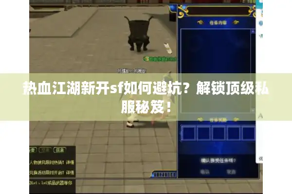 热血江湖新开sf如何避坑？解锁顶级私服秘笈！