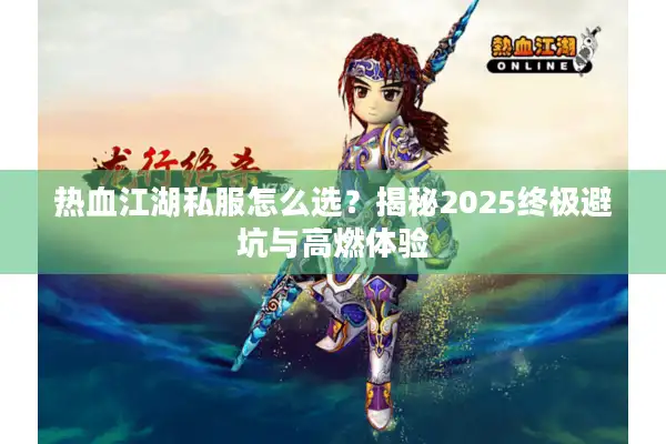 热血江湖私服怎么选？揭秘2025终极避坑与高燃体验
