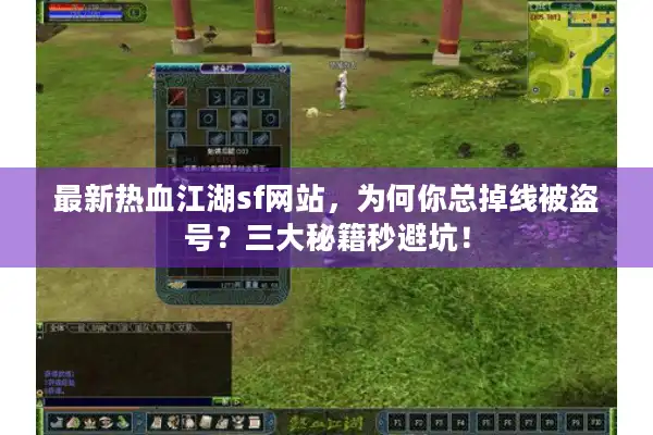 最新热血江湖sf网站，为何你总掉线被盗号？三大秘籍秒避坑！