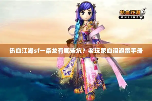 热血江湖sf一条龙有哪些坑?老玩家血泪避雷手册 热血江湖sf一条龙有哪些坑?老玩家血泪避雷手册