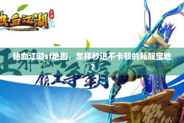 热血江湖sf地图，怎样秒进不卡顿的私服宝地？