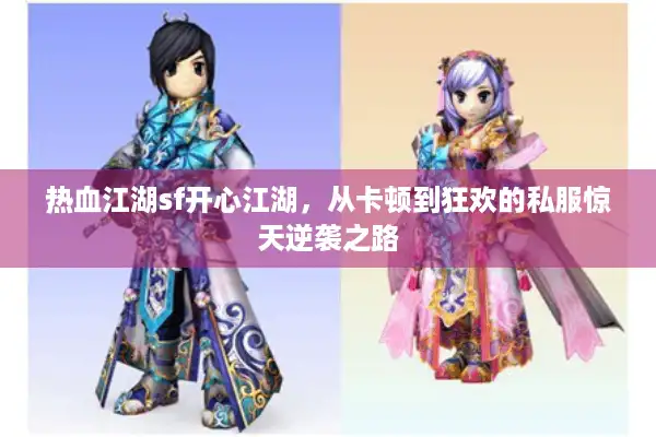 热血江湖sf开心江湖，从卡顿到狂欢的私服惊天逆袭之路