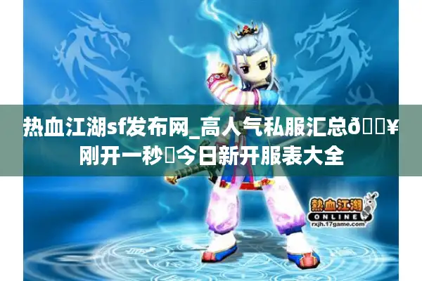 热血江湖sf发布网_高人气私服汇总🔥刚开一秒◁今日新开服表大全 热血江湖sf发布网_高人气私服汇总🔥刚开一秒◁今日新开服表大全