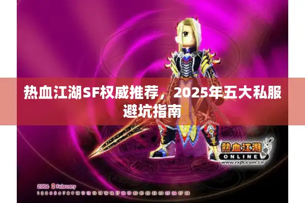热血江湖SF权威推荐，2025年五大私服避坑指南