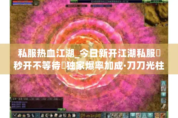 私服热血江湖_今日新开江湖私服▶秒开不等待◀独家爆率加成·刀刀光柱