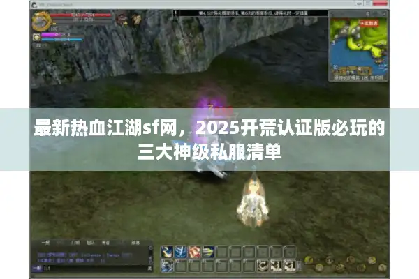 最新热血江湖sf网,2025开荒认证版必玩的三大神级私服清单 最新热血江湖sf网,2025开荒认证版必玩的三大神级私服清单