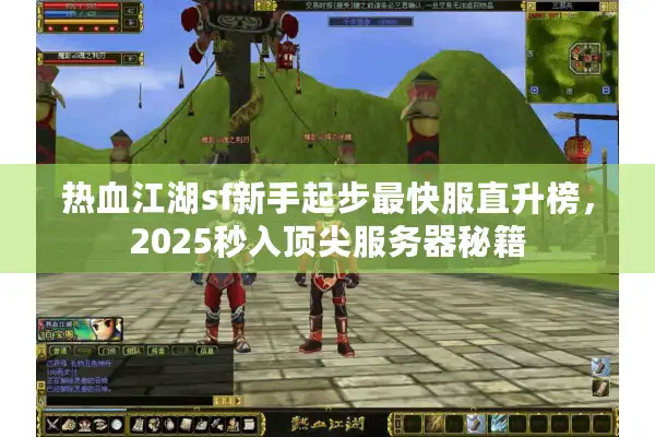 热血江湖sf新手起步最快服直升榜，2025秒入顶尖服务器秘籍