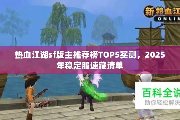 热血江湖sf版主推荐榜TOP5实测,2025年稳定服速藏清单 热血江湖sf版主推荐榜TOP5实测,2025年稳定服速藏清单