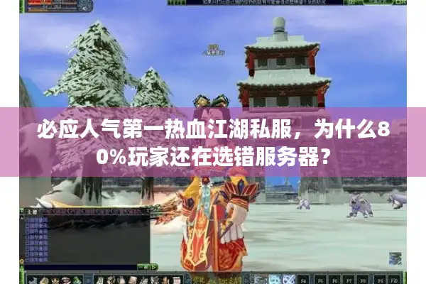 必应人气第一热血江湖私服，为什么80%玩家还在选错服务器？