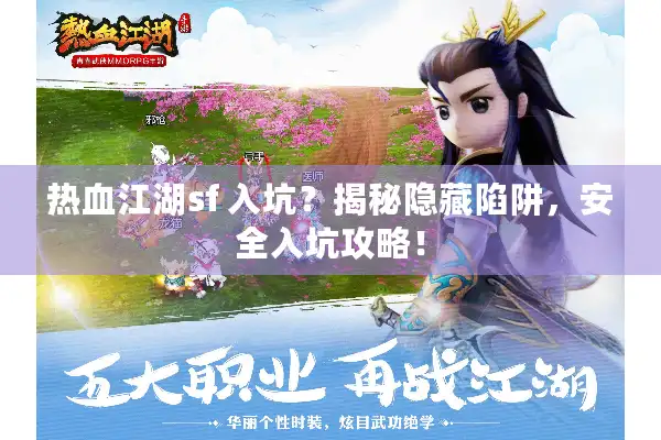 热血江湖sf 入坑？揭秘隐藏陷阱，安全入坑攻略！