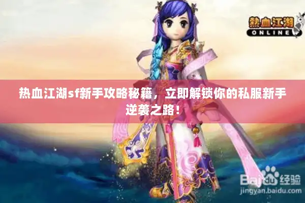 热血江湖sf新手攻略秘籍，立即解锁你的私服新手逆袭之路！