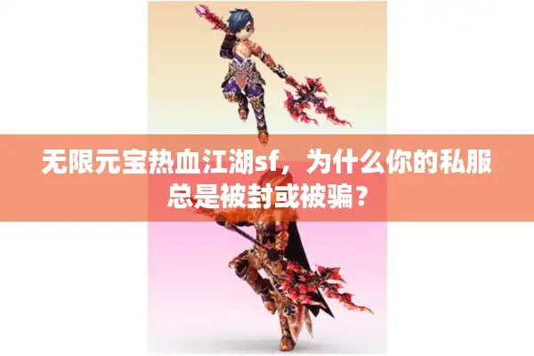 无限元宝热血江湖sf,为什么你的私服总是被封或被骗? 无限元宝热血江湖sf,为什么你的私服总是被封或被骗?