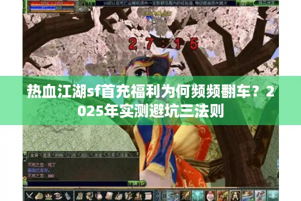 热血江湖sf首充福利为何频频翻车？2025年实测避坑三法则