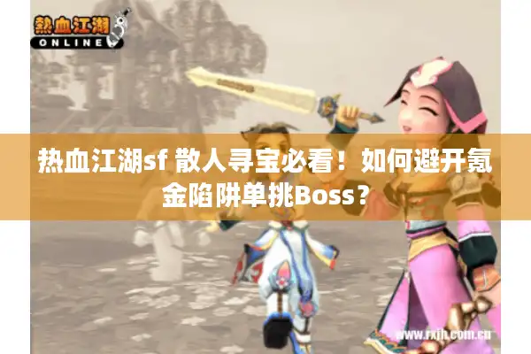 热血江湖sf 散人寻宝必看！如何避开氪金陷阱单挑Boss？