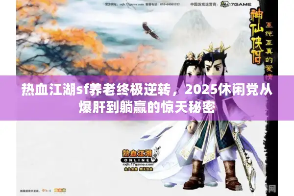 热血江湖sf养老终极逆转，2025休闲党从爆肝到躺赢的惊天秘密