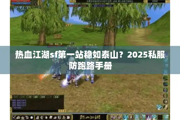 热血江湖sf第一站稳如泰山?2025私服防跑路手册 热血江湖sf第一站稳如泰山?2025私服防跑路手册