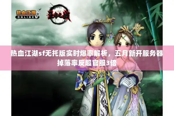 热血江湖sf无托版实时爆率解析，五月新开服务器掉落率反超官服3倍