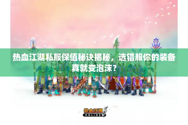 热血江湖私服保值秘诀揭秘,选错服你的装备真就变泡沫? 热血江湖私服保值秘诀揭秘,选错服你的装备真就变泡沫?