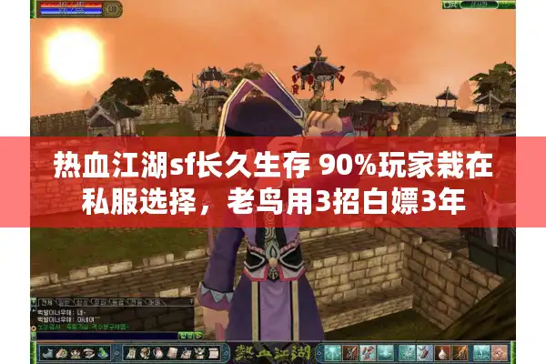 热血江湖sf长久生存 90%玩家栽在私服选择，老鸟用3招白嫖3年