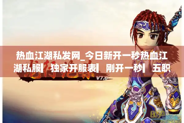 热血江湖私发网_今日新开一秒热血江湖私服▎独家开服表▎刚开一秒▎五职业全开放 热血江湖私发网_今日新开一秒热血江湖私服▎独家开服表▎刚开一秒▎五职业全开放
