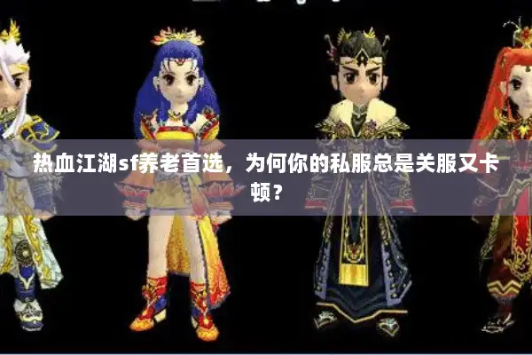 热血江湖sf养老首选，为何你的私服总是关服又卡顿？