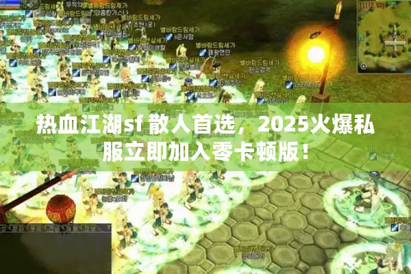 热血江湖sf 散人首选,2025火爆私服立即加入零卡顿版! 热血江湖sf 散人首选,2025火爆私服立即加入零卡顿版!