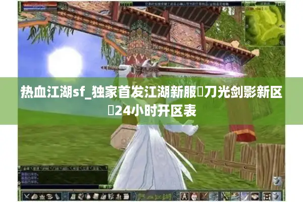 热血江湖sf_独家首发江湖新服▷刀光剑影新区◁24小时开区表