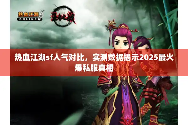 热血江湖sf人气对比，实测数据揭示2025最火爆私服真相