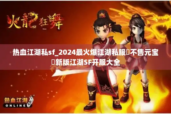 热血江湖私sf_2024最火爆江湖私服▷不售元宝◁新版江湖SF开服大全