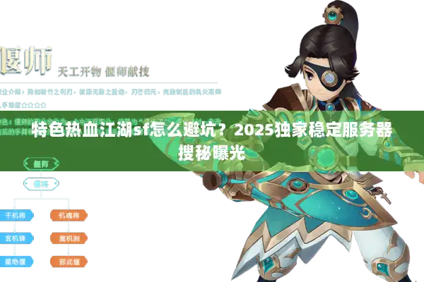 特色热血江湖sf怎么避坑？2025独家稳定服务器搜秘曝光