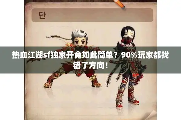 热血江湖sf独家开竟如此简单？90%玩家都找错了方向！