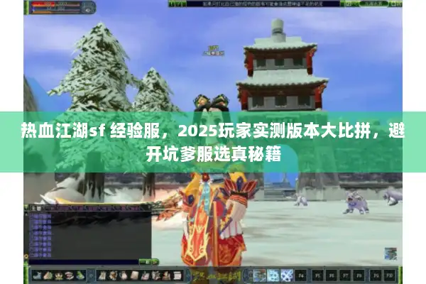 热血江湖sf 经验服,2025玩家实测版本大比拼,避开坑爹服选真秘籍 热血江湖sf 经验服,2025玩家实测版本大比拼,避开坑爹服选真秘籍