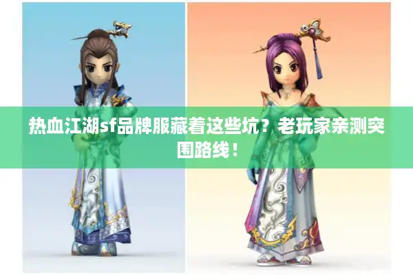 热血江湖sf品牌服藏着这些坑？老玩家亲测突围路线！