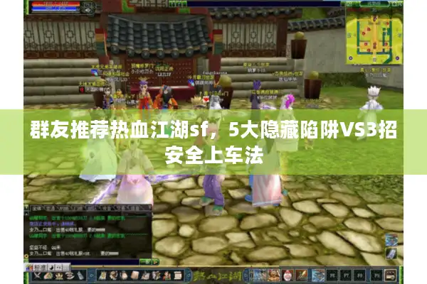 群友推荐热血江湖sf，5大隐藏陷阱VS3招安全上车法