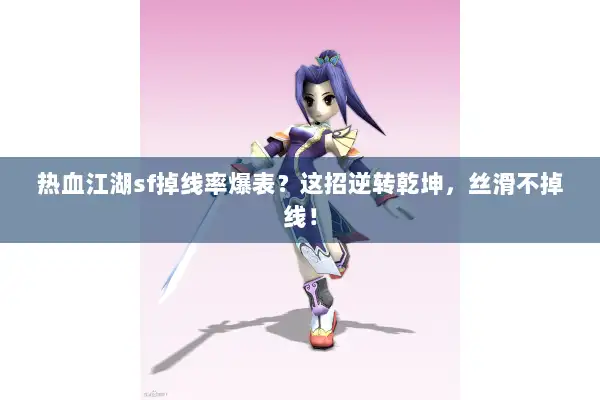 热血江湖sf掉线率爆表?这招逆转乾坤,丝滑不掉线! 热血江湖sf掉线率爆表?这招逆转乾坤,丝滑不掉线!